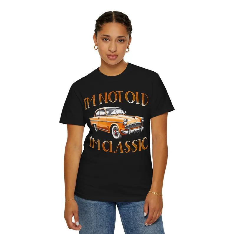 I'm Not Old I'm Classic T- Shirt Sweatshirt • Funny Car Graphic Shirt, Car Lovers Shirt • Vintage Car - Classic Car T- Shirt, Sweatshirt