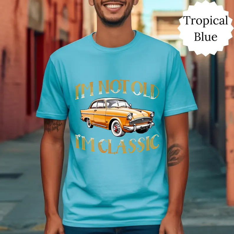 I'm Not Old I'm Classic T- Shirt Sweatshirt • Funny Car Graphic Shirt, Car Lovers Shirt • Vintage Car - Classic Car T- Shirt, Sweatshirt