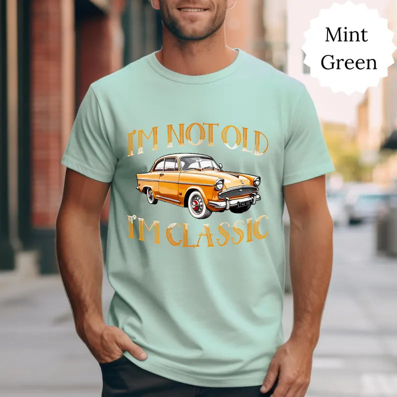 I'm Not Old I'm Classic T- Shirt Sweatshirt • Funny Car Graphic Shirt, Car Lovers Shirt • Vintage Car - Classic Car T- Shirt, Sweatshirt