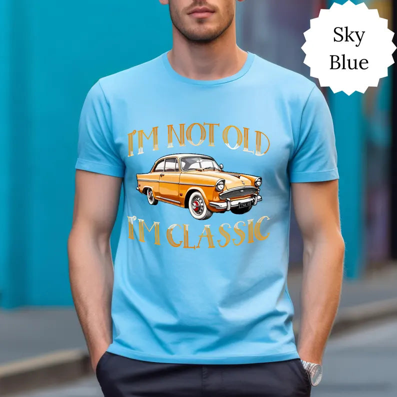I'm Not Old I'm Classic T- Shirt Sweatshirt • Funny Car Graphic Shirt, Car Lovers Shirt • Vintage Car - Classic Car T- Shirt, Sweatshirt