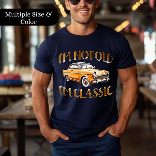 I'm Not Old I'm Classic T- Shirt Sweatshirt • Funny Car Graphic Shirt, Car Lovers Shirt • Vintage Car - Classic Car T- Shirt, Sweatshirt