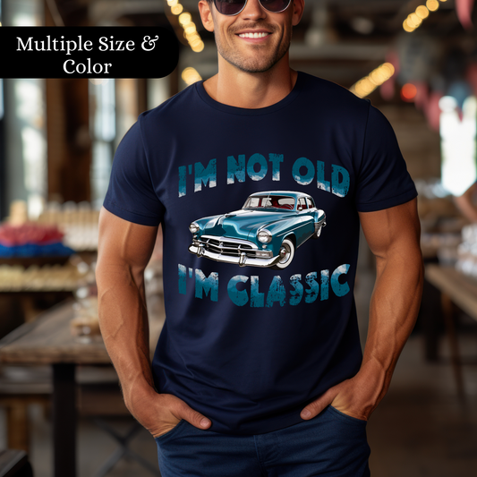 I'm Not Old I'm Classic T- Shirt Sweatshirt • Funny Car Graphic Shirt, Car Lovers Shirt • Vintage Car - Classic Car T- Shirt, Sweatshirt